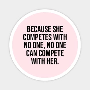 Because she competes with no one, no one can compete with her women empowerment quotes Magnet